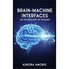(영문도서)Brain-Machine Interfaces: The Technology of Thought Paperback, Independently Published, English, 9798263796822