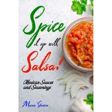 Spice It Up with Salsa!: Mexican Sauces and Seasonings Paperback, Independently Published