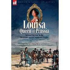(영문도서)Louisa Queen of Prussia - National Heroine in the Resistance against Napoleon's... Hardcover, Leonaur Ltd, English, 9781918436181 Leonaur Ltd, English, 9781918436181