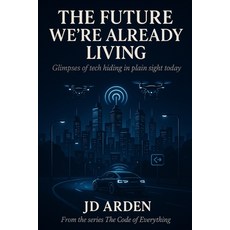 (영문도서)The Future We're Already Living: Glimpses of tech hiding in plain sight today Paperback, Independently Published, English, 9798266463875