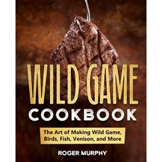 (영문도서) The Wild Game Cookbook: The Art of Making Wild Game Birds Fish Venison and More Paperback, Independently Published, English, 9798362799830