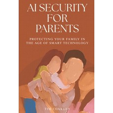(英文圖書)AI Security for Parents: Protecting Your Family in the Age of Smart Technology 平裝版, Independently Published, 英文
