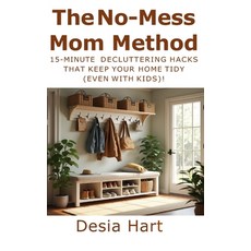 (영문도서)The No-Mess Mom Method: 15-Minute Decluttering Hacks That Keep Your Home Tidy (E... Paperback, Independently Published, English, 9798243044387 Independently Published, English, 9798243044387