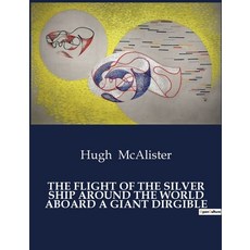(영문도서) The Flight of the Silver Ship Around the World Aboard a Giant Dirgible Paperback, Culturea, English, 9791041984435