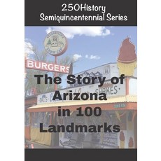 (영문도서)250History Semiquincentennial Series: The Story of Arizona In 100 Landmarks Paperback, Independently Published, English, 9798273033207