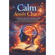 (영문도서)Calm Amidst Chaos: In A World Of Light-Speed Technological Change And Overwhelmi... Paperback, Independently Published, English, 9798244168662