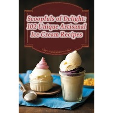 (영문도서) Scoopfuls of Delight: 102 Unique Artisanal Ice Cream Recipes Paperback, Independently Published, English, 9798865722106