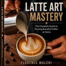 (영문도서)Latte Art Mastery: The Complete Guide to Pouring Beautiful Coffee at Home Paperback, Independently Published, English, 9798181659209