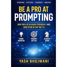 (영문도서)Be a Pro at Prompting: Why 99% of AI Users Struggle and How to Be in the Top 1% Paperback, Independently Published, English, 9798244063677