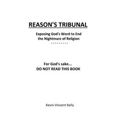 (영문도서) Reason's Tribunal: Exposing God's Word to End the Nightmare of Religion Paperback, Kevin Vincent Kelly, English, 9781088142233