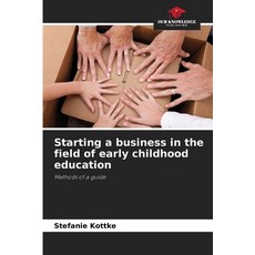 (영문도서)Starting a business in the field of early childhood education Paperback, Our Knowledge Publishing, English, 9786209547287 Our Knowledge Publishing, English, 9786209547287