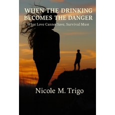(英文圖書)When the Drinking Becomes the Danger: What Love Cannot Save Survival Must 平裝版, Independently Published, 英文