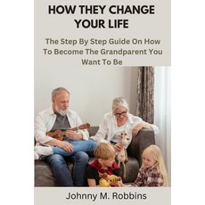 (영문도서) How They Change Your Life: The Step By Step Guide On How To Become The Grandparent You Want T... Paperback, Independently Published, English, 9798390094211