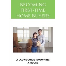 Becoming First-Time Home Buyers: A Lady's Guide To Owning A House: Buy House First Time Paperback, Independently Published, English, 9798714270086