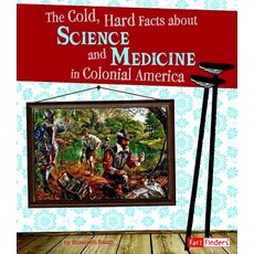 The Cold Hard Facts about Science and Medicine in Colonial America Paperback, Capstone Press
