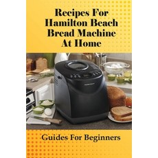 (영문도서) Recipes For Hamilton Beach Bread Machine At Home: Guides For Beginners: Hamilton Beach Bread ... Paperback, Independently Published, English, 9798529250532