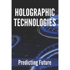 Holographic Technologies: Predicting Future: Holographic Display Technology Paperback, Independently Published, English, 9798747836884