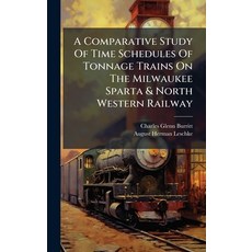 (영문도서)A Comparative Study Of Time Schedules Of Tonnage Trains On The Milwaukee Sparta... Hardcover, Hutson Street Press, English, 9781024379068