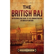 (영문도서)The British Raj: An Enthralling Guide to the Administration of India by Britain Hardcover, Billy Wellman, English, 9798887656991