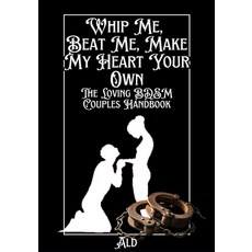 (영문도서) Whip Me Beat Me Make My Heart Your Own: The Loving BDSM Couples Handbook Paperback, Independently Published, English, 9798301807152