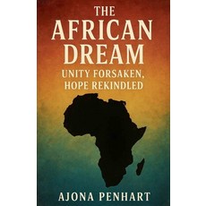 (영문도서)The African Dream: Unity Forsaken Hope Rekindled Paperback, Ajona Penhart, English, 9798231390762