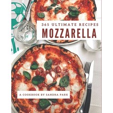 365 Ultimate Mozzarella Recipes: A Mozzarella Cookbook You Will Need Paperback, Independently Published, English, 9798577962593