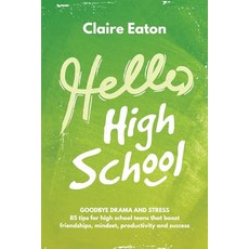 Hello High School: Goodbye Drama and Stress 85 tips for high school teens that boost friendships m... Paperback, Claire Eaton, English, 9780648537014