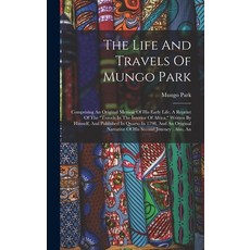 (영문도서) The Life And Travels Of Mungo Park: Comprising An Original Memoir Of His Early Life A Reprin... Hardcover, Legare Street Press, English, 9781015853553