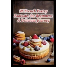 (영문도서) 96 French Pastry Fantasies for Beginners: A Delicious Journey Paperback, Independently Published, English, 9798860234192