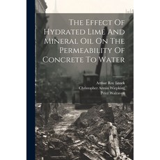 (영문도서) The Effect Of Hydrated Lime And Mineral Oil On The Permeability Of Concrete To Water Paperback, Legare Street Press, English, 9781022424005