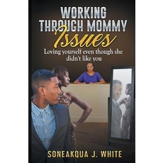 (영문도서) Working Through Mommy Issues: Loving Yourself Even Though She Didn't Like You Paperback, Soneakqua J. White, English, 9781970135220