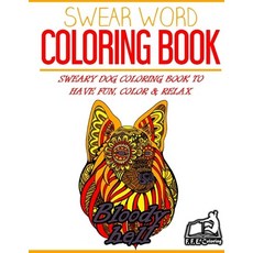 Swear Word Coloring Book: Sweary Dog Coloring Book To Have Fun Color & Relax Paperback, Createspace Independent Publishing Platform