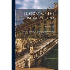 (영문도서) History Of The House Of Austria: From The Foundation Of The Monarchy By Rhodolph Of Hapsburgh... Paperback, Legare Street Press, English, 9781022293274