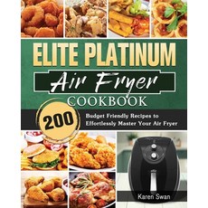 Elite Platinum Air Fryer Cookbook: 200 Budget Friendly Recipes to Effortlessly Master Your Air Fryer Paperback, Karen Swan, English, 9781801665919