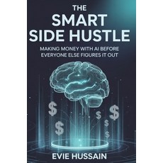 (영문도서)The Smart Side Hustle: Making Money with AI Before Everyone Else Figures it out Paperback, Independently Published, English, 9798268810578