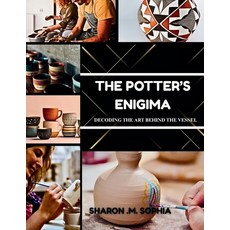 (영문도서)THE POTTER'S ENIGMA Decoding the Art Behind the Vessel Paperback, Independently Published, English, 9798268803235 Independently Published, English, 9798268803235