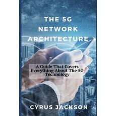 (영문도서) The 5G Network Architecture: A Guide That Covers Everything About The 5G Technology Paperback, Independently Published, English, 9798644075591