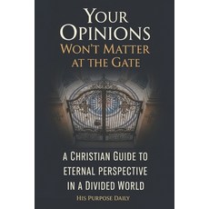 (영문도서)Your Opinions Won't Matter at the Gate: A Christian Guide to Eternal Perspective... Paperback, Independently Published, English, 9798266570986