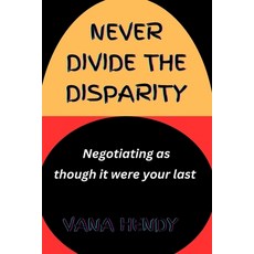 (영문도서) Never Divide The Disparity.: Negotiating As Though It Were Your Last. Paperback, Independently Published, English, 9798884251823