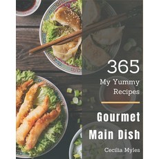 My 365 Yummy Gourmet Main Dish Recipes: Yummy Gourmet Main Dish Cookbook - Your Best Friend Forever Paperback, Independently Published