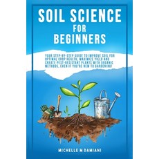 (영문도서)Soil Science For Beginners: Your Step-By-Step Guide To Improve Soil For Optimal... Paperback, Hansidos, English, 9798330619078