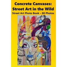 (영문도서)Concrete Canvases: Street Art in the Wild: Street Art Photo Book Paperback, Independently Published, English, 9798279348534