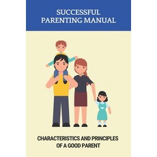 (영문도서) Successful Parenting Manual: Characteristics And Principles Of A Good Parent Paperback, Independently Published, English, 9798775863753