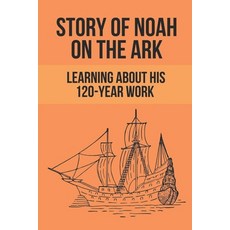 (영문도서) Story Of Noah On The Ark: Learning About His 120-Year Work: Facts Of Unbelieving To God Of Pe... Paperback, Independently Published, English, 9798533966597