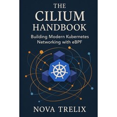 (영문도서)The Cilium Handbook: Building Modern Kubernetes Networking with eBPF Paperback, Independently Published, English, 9798272449795