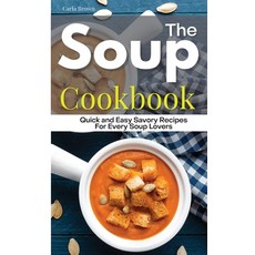 The Soup Cookbook: Quick and Easy Savory Recipes For Every Soup Lovers Hardcover, Carla Brown, English, 9781802310511