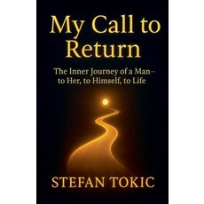 (영문도서)My Call to Return -The Inner Journey of a Man-to Her to Himself to Life Paperback, Stefan Tokic, English, 9798232333232