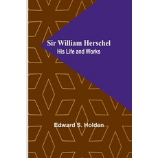 (영문도서) Sir William Herschel: His Life and Works Paperback, Alpha Edition, English, 9789357956642