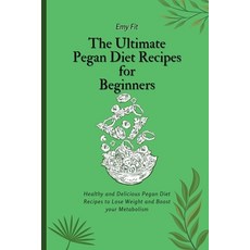 (영문도서) The Ultimate Pegan Diet Recipes for Beginners: Healthy and Delicious Pegan Diet Recipes to Lo... Paperback, Emy Fit