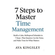 (영문도서)7 Steps to Master Time Management: Build a Calm Bulletproof Schedule in 7 Steps... Paperback, Independently Published, English, 9798269754970